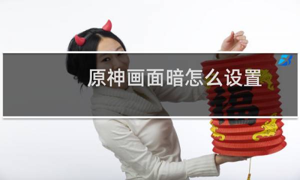 原神画面暗怎么设置