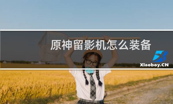原神留影机怎么装备