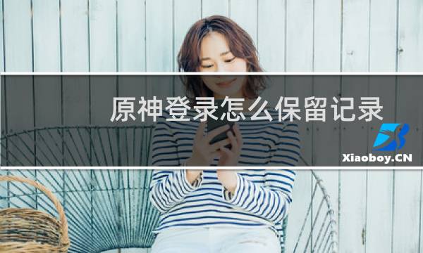 原神登录怎么保留记录