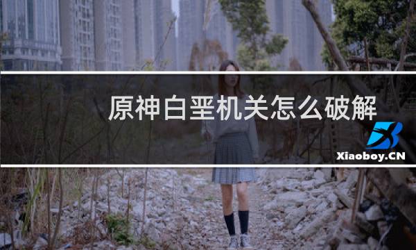 原神白垩机关怎么破解