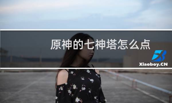 原神的七神塔怎么点