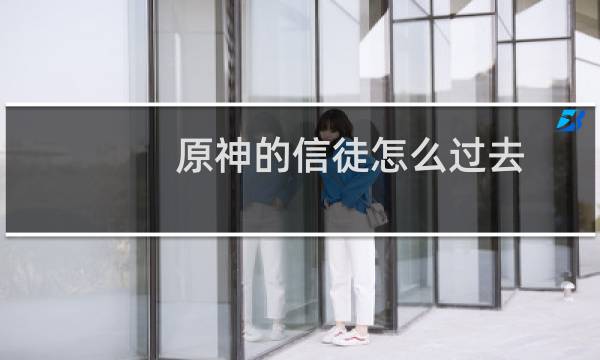 原神的信徒怎么过去