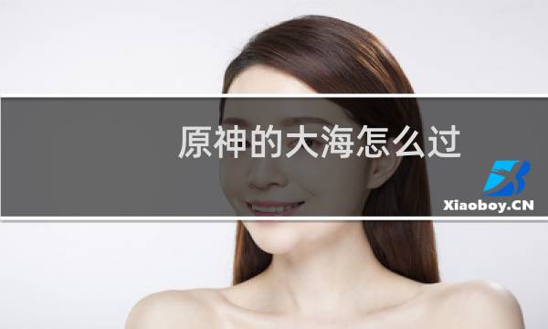 原神的大海怎么过