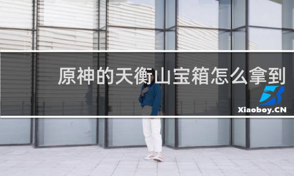 原神的天衡山宝箱怎么拿到