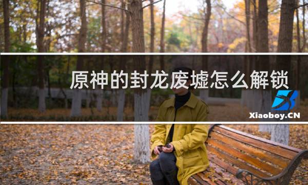 原神的封龙废墟怎么解锁