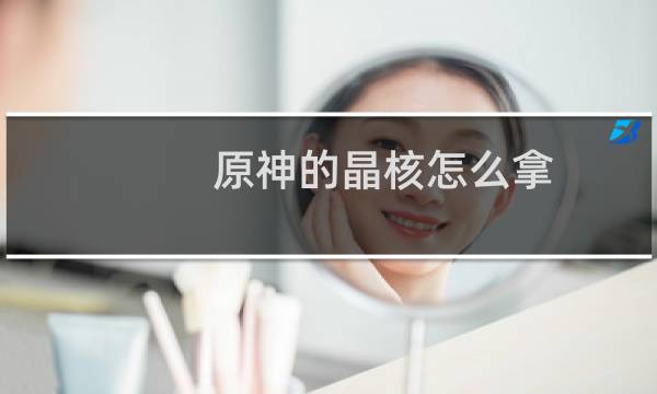 原神的晶核怎么拿