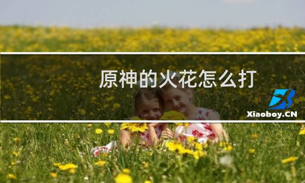 原神的火花怎么打