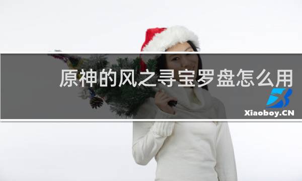 原神的风之寻宝罗盘怎么用