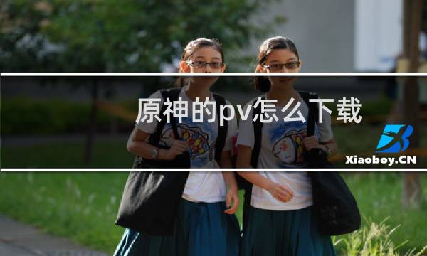 原神的pv怎么下载