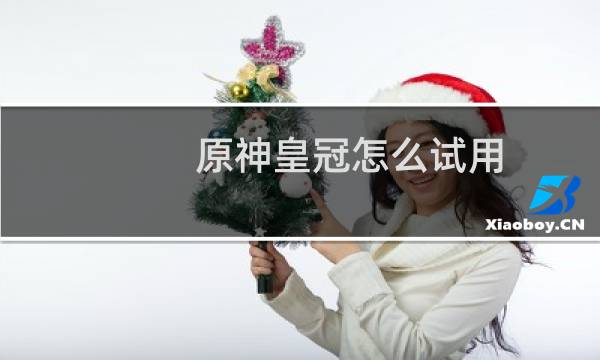 原神皇冠怎么试用