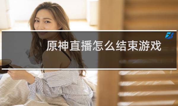 原神直播怎么结束游戏