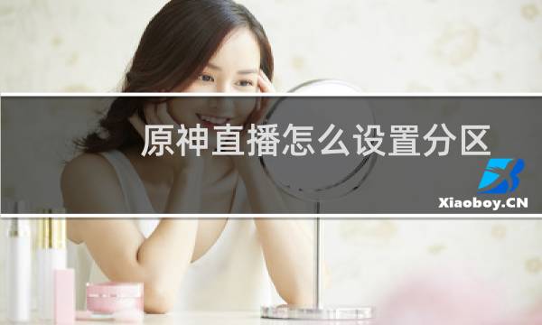 原神直播怎么设置分区