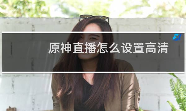 原神直播怎么设置高清