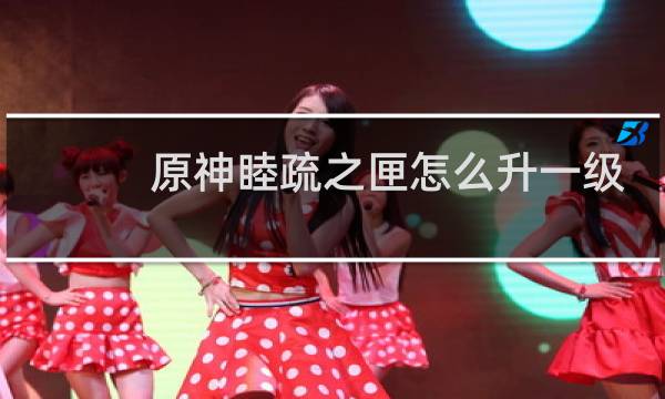 原神睦疏之匣怎么升一级