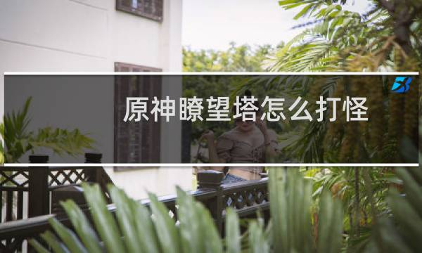 原神瞭望塔怎么打怪