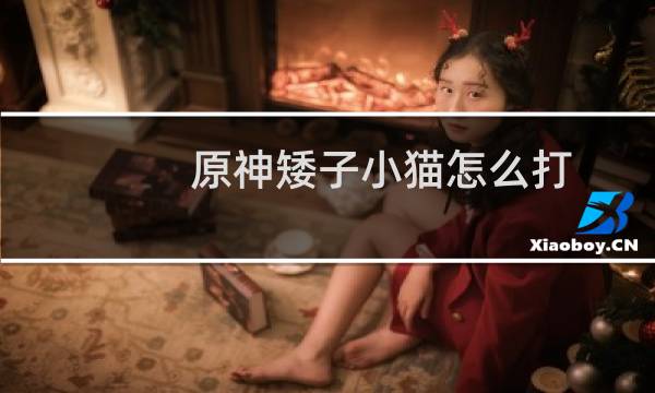 原神矮子小猫怎么打