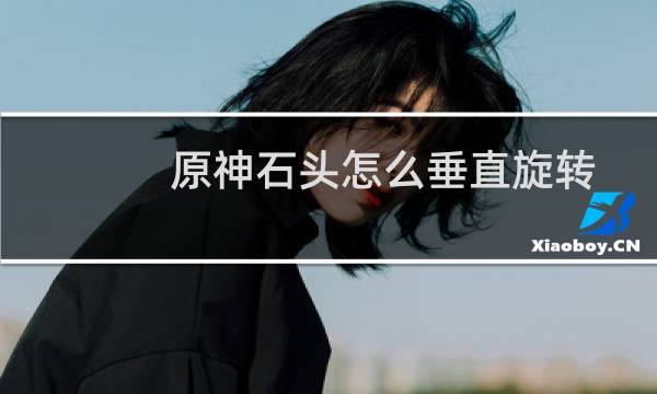 原神石头怎么垂直旋转