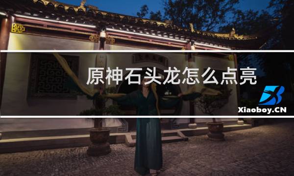 原神石头龙怎么点亮