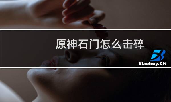 原神石门怎么击碎