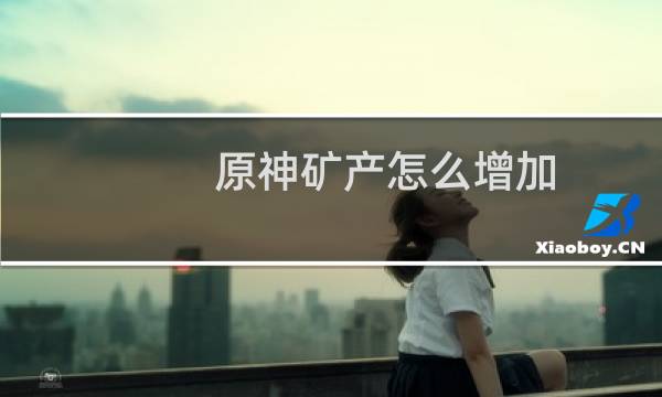 原神矿产怎么增加