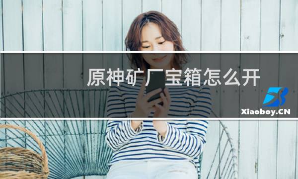 原神矿厂宝箱怎么开