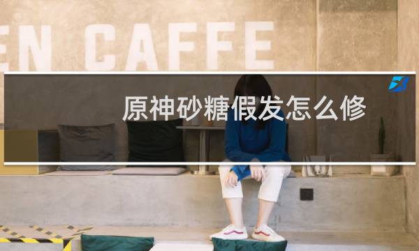 原神砂糖假发怎么修