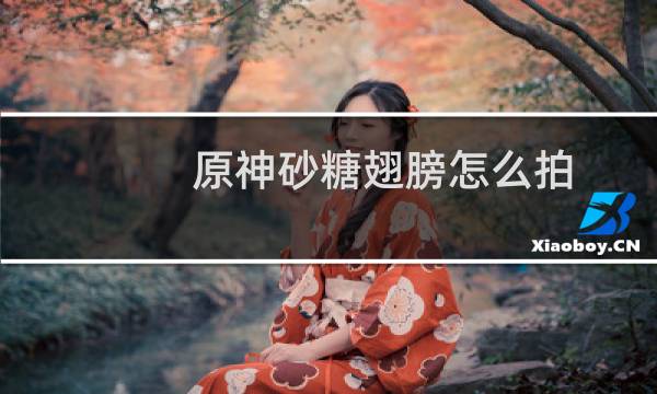 原神砂糖翅膀怎么拍
