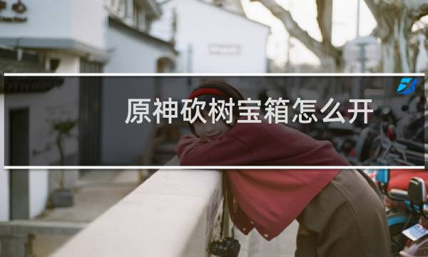 原神砍树宝箱怎么开