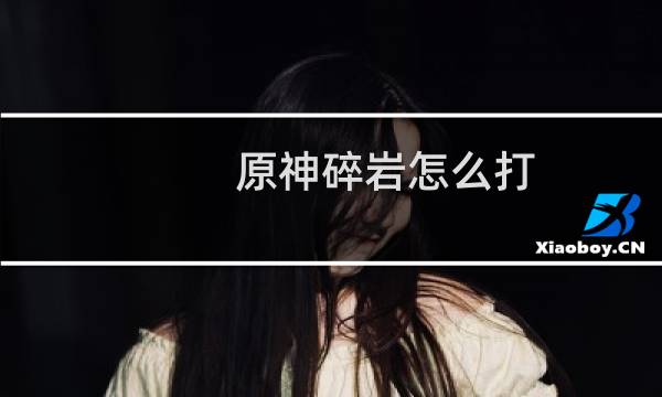 原神碎岩怎么打