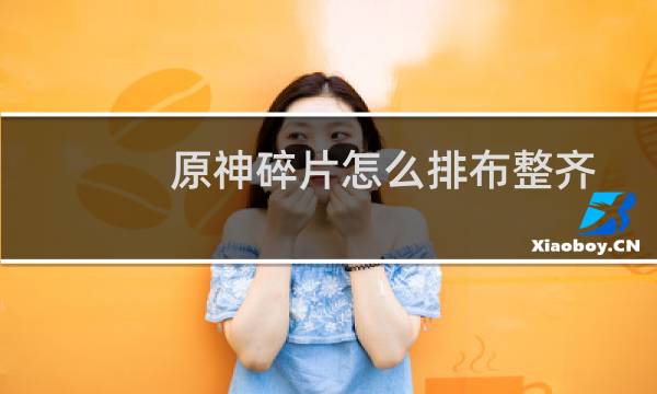 原神碎片怎么排布整齐
