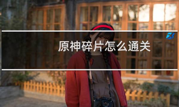 原神碎片怎么通关