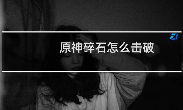 原神碎石怎么击破