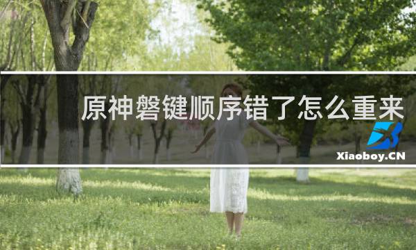原神磐键顺序错了怎么重来