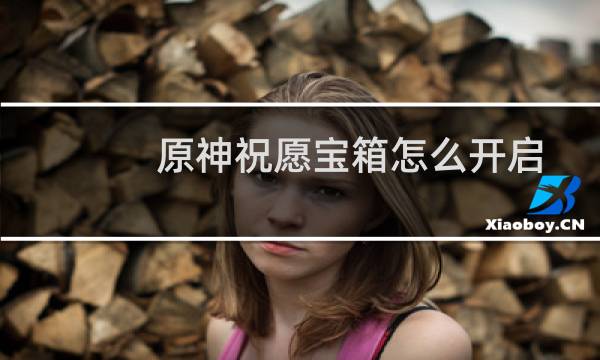 原神祝愿宝箱怎么开启