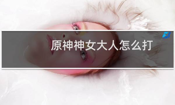 原神神女大人怎么打