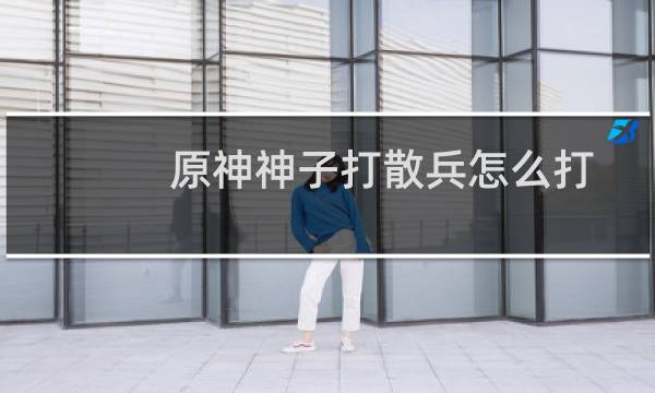 原神神子打散兵怎么打