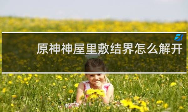 原神神屋里敷结界怎么解开