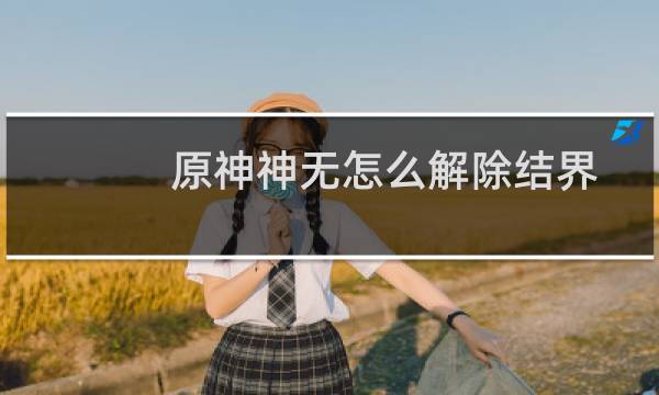 原神神无怎么解除结界