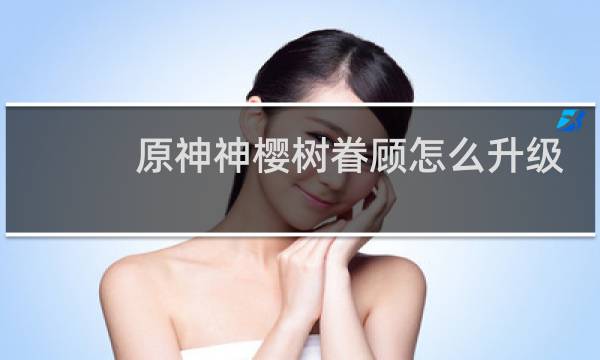 原神神樱树眷顾怎么升级