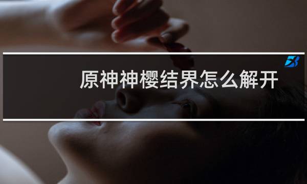 原神神樱结界怎么解开