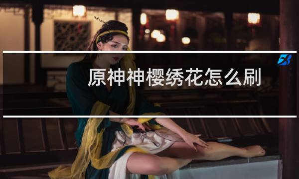 原神神樱绣花怎么刷