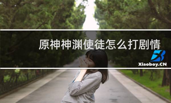 原神神渊使徒怎么打剧情