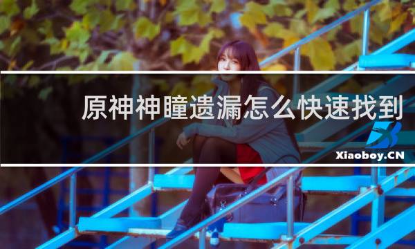 原神神瞳遗漏怎么快速找到