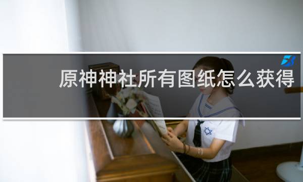 原神神社所有图纸怎么获得