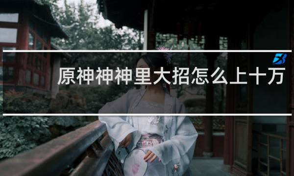 原神神神里大招怎么上十万
