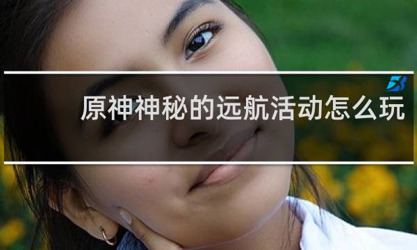 原神神秘的远航活动怎么玩