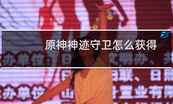 原神神迹守卫怎么获得