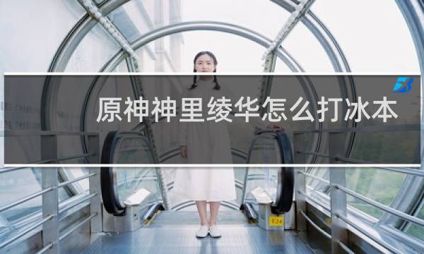 原神神里绫华怎么打冰本