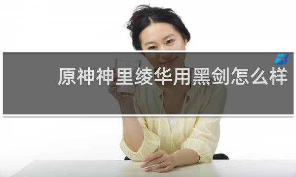 原神神里绫华用黑剑怎么样