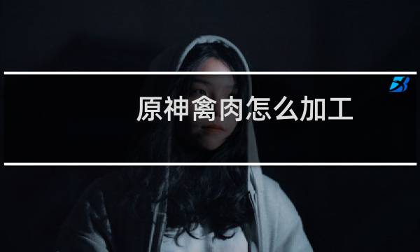 原神禽肉怎么加工